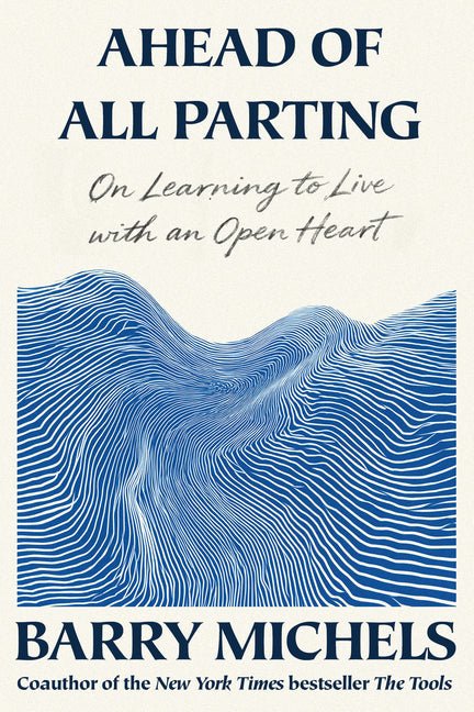 Ahead of All Parting: On Learning to Live with an Open Heart