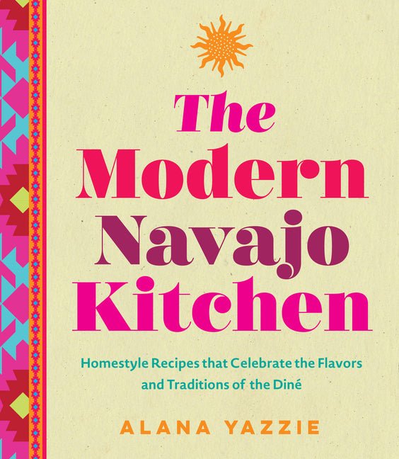 Modern Navajo Kitchen: Homestyle Recipes That Celebrate the Flavors and Traditions of the Diné - Ingram