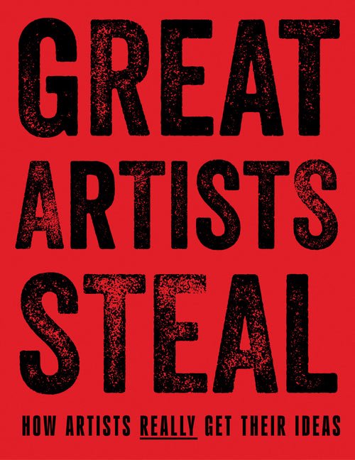 Great Artists Steal: How Artists Really Get Their Ideas