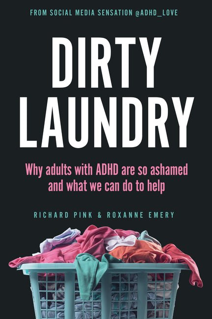 Dirty Laundry: Why Adults with ADHD Are So Ashamed and What We Can Do to Help - Ingram