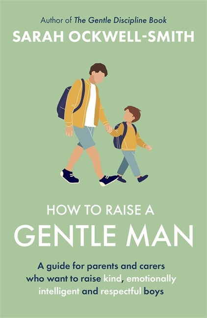 How to Raise a Gentle Man: A Guide for Parents and Carers Who Want to Raise Kind, Emotionally Intelligent and Respectful Boys