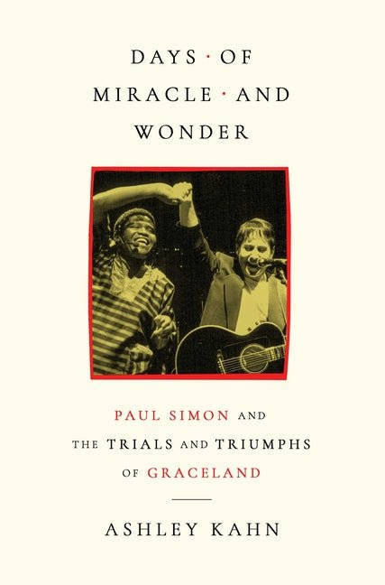 Days of Miracle and Wonder: Paul Simon and the Trials and Triumphs of Graceland