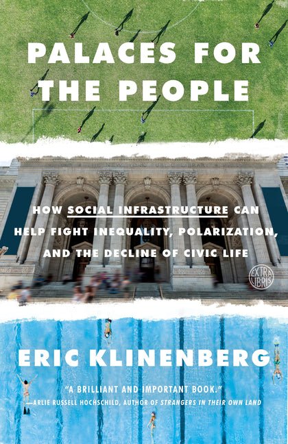 Palaces for the People: How Social Infrastructure Can Help Fight Inequality, Polarization, and the Decline of Civic Life - Ingram