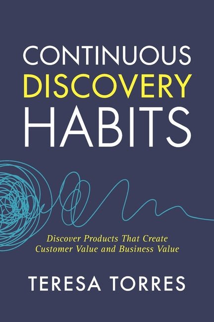 Continuous Discovery Habits: Discover Products that Create Customer Value and Business Value - Ingram