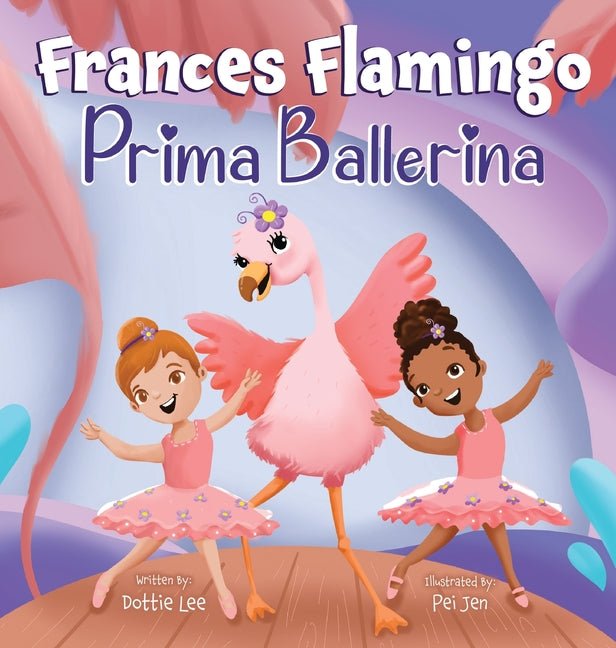 Frances Flamingo: A Children's Picture Book About Dance, Friendship, and Kindness for Kids Ages 4-8 - Ingram