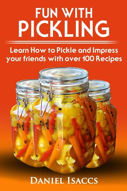 Fun with Pickling: Learn the Pickling Process with Pickling Guide with over 100 Pickling recipes, Pickling Vegetables has never been easi - Ingram