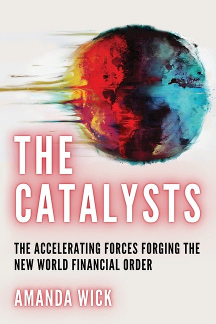 Catalysts: The Accelerating Forces Forging the New World Financial Order - Ingram