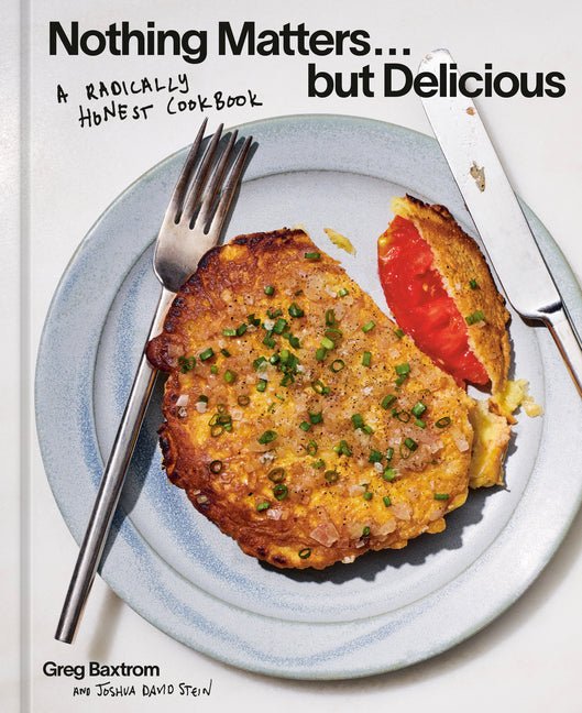 Nothing Matters But Delicious: A Radically Honest Cookbook - Ingram