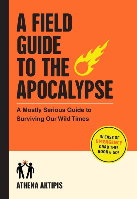 Field Guide to the Apocalypse: A Mostly Serious Guide to Surviving Our Wild Times - Ingram