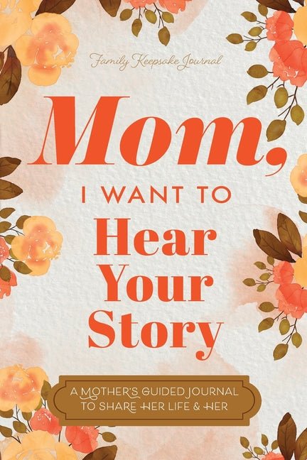 Mom, I Want to Hear Your Story: A Mother's Guided Journal To Share Her Life & Her Love - Ingram