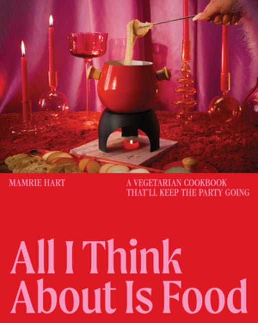 All I Think about Is Food: A Vegetarian Cookbook That'll Keep the Party Going - Ingram