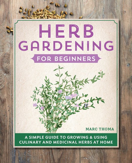 Herb Gardening for Beginners: A Simple Guide to Growing & Using Culinary and Medicinal Herbs at Home - Ingram