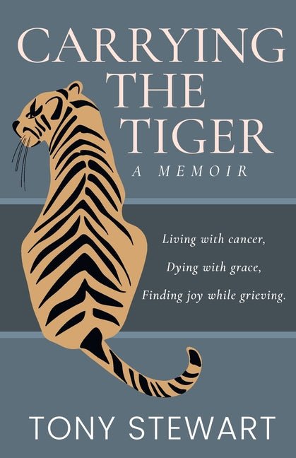 Carrying the Tiger: Living with Cancer, Dying with Grace, Finding Joy While Grieving - Ingram
