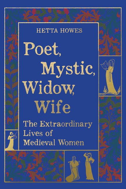 Poet, Mystic, Widow, Wife: The Extraordinary Lives of Medieval Women - Ingram
