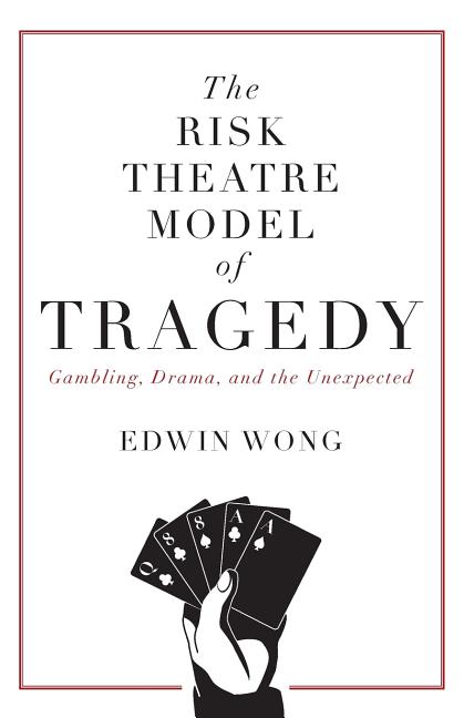 Risk Theatre Model of Tragedy: Gambling, Drama, and the Unexpected - Ingram