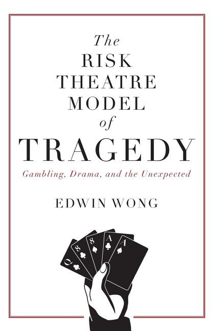 Risk Theatre Model of Tragedy: Gambling, Drama, and the Unexpected - Ingram