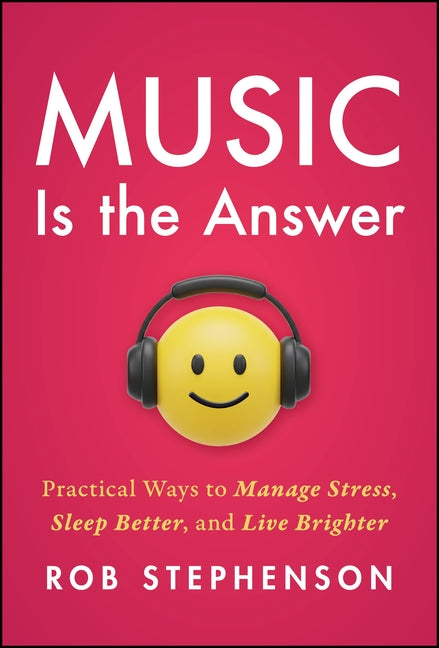 Music Is the Answer: Practical Ways to Manage Stress, Sleep Better, and Live Brighter