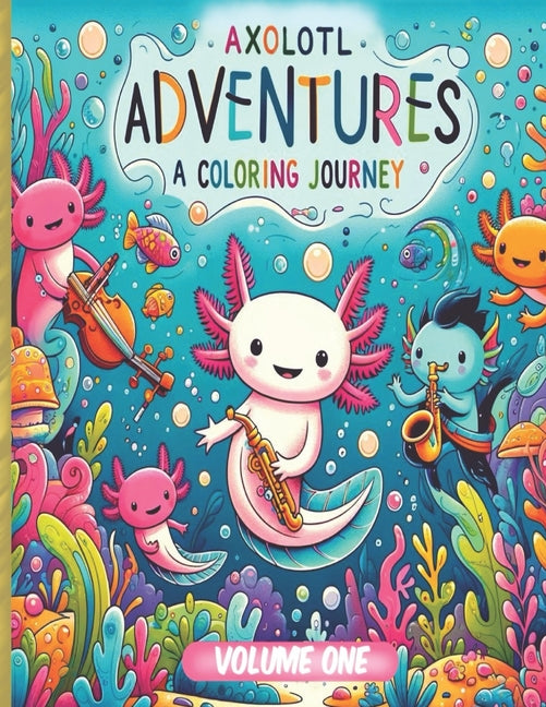Axolotl Adventures: A Coloring Journey. (Volume 1): Exploring Magical Waters: Color Your Way Through the Enchanted World of Axolotls. Kids 4+ Ocean Wi - Ingram