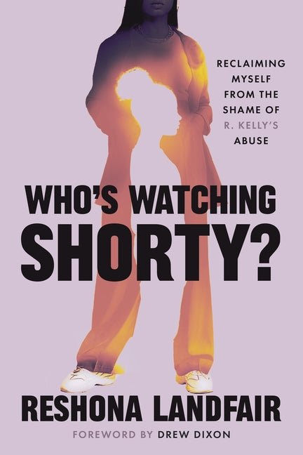 Who's Watching Shorty?: Reclaiming Myself from the Shame of R. Kelly's Abuse - Ingram