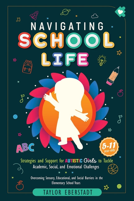 Navigating School Life: Strategies and Support for Autistic Girls to Tackle Academic, Social, and Emotional Challenges: Overcoming Sensory, Educationa - Ingram