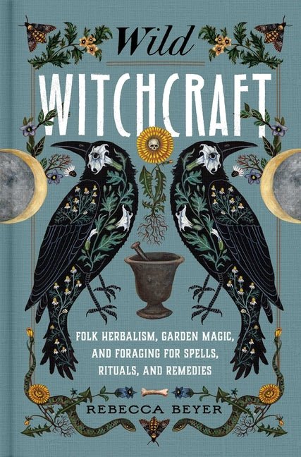Wild Witchcraft: Folk Herbalism, Garden Magic, and Foraging for Spells, Rituals, and Remedies - Ingram