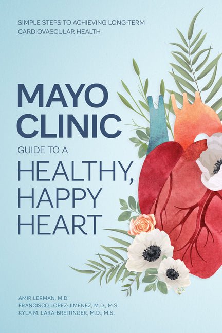 Mayo Clinic Guide to a Healthy, Happy Heart: Simple Steps to Achieving Long-Term Cardiovascular Health - Ingram