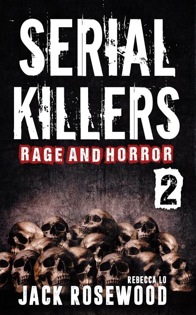 Serial Killers Rage and Horror Volume 2: 8 Shocking True Crime Stories of Serial Killers and Killing Sprees - Ingram