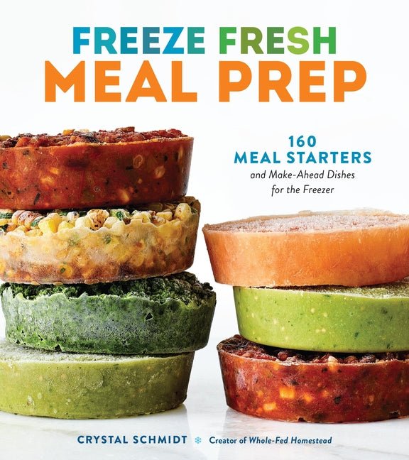 Freeze Fresh Meal Prep: 160 Meal Starters and Make-Ahead Dishes for the Freezer - Ingram