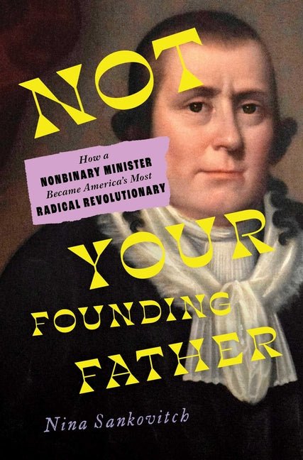 Not Your Founding Father: How a Nonbinary Minister Became America's Most Radical Revolutionary - Ingram