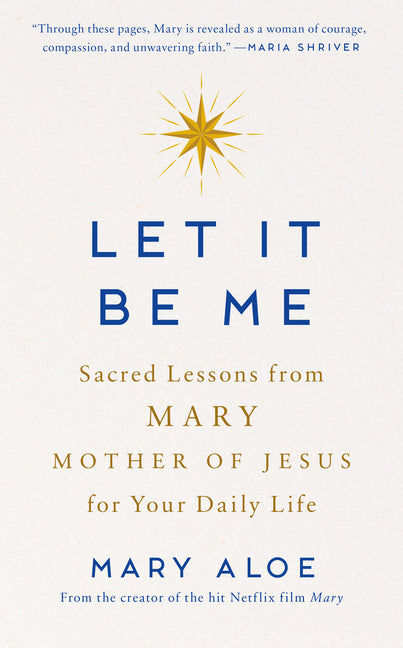 Let It Be Me: Sacred Lessons from Mary Mother of Jesus for Your Daily Life