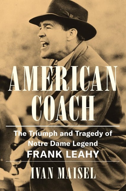American Coach: The Triumph and Tragedy of Notre Dame Legend Frank Leahy - Ingram