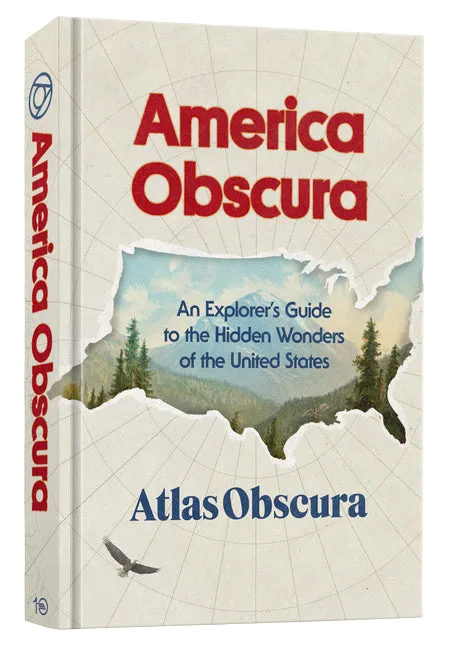 America Obscura: An Explorer's Guide to the Hidden Wonders of the United States
