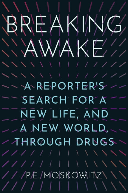 Breaking Awake: A Reporter's Search for a New Life, and a New World, Through Drugs