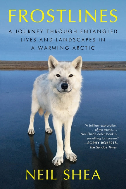 Frostlines: A Journey Through Entangled Lives and Landscapes in a Warming Arctic
