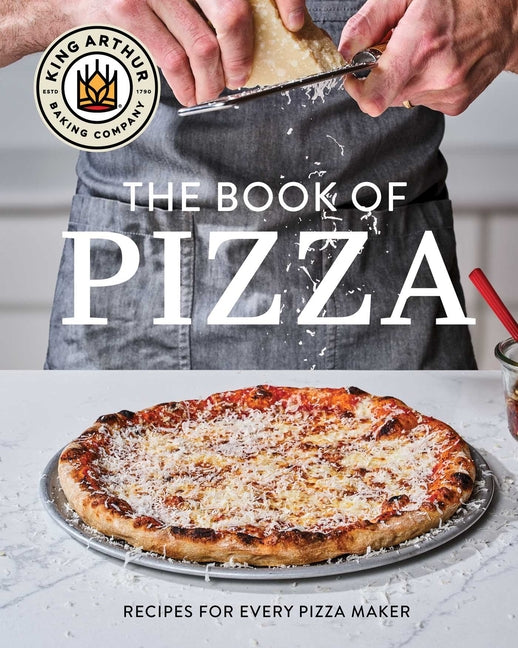 King Arthur Baking Company's Book of Pizza: Recipes for Every Pizza Maker - Ingram