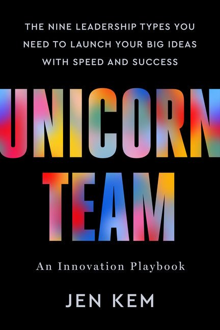Unicorn Team: The Nine Leadership Types You Need to Launch Your Big Ideas with Speed and Success - Ingram
