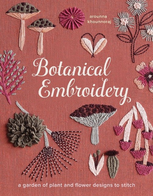 Botanical Embroidery: A Garden of Plant and Flower Designs to Stitch
