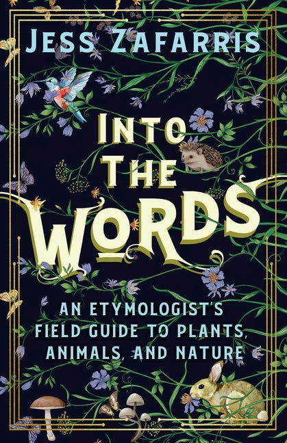 Into the Words: An Etymologist's Field Guide to Plants, Animals, and Nature