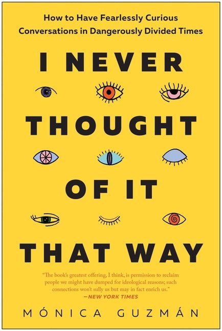 I Never Thought of It That Way: How to Have Fearlessly Curious Conversations in Dangerously Divided Times - Ingram