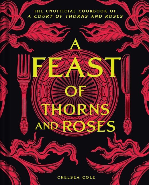 Feast of Thorns and Roses: The Unofficial Cookbook of a Court of Thorns and Roses - Ingram