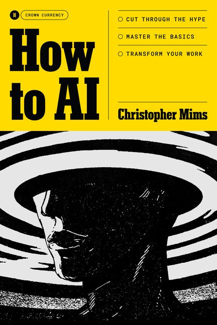 How to AI: Cut Through the Hype. Master the Basics. Transform Your Work. - Ingram