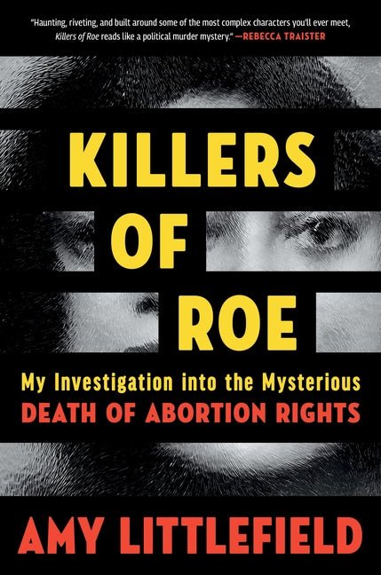 Killers of Roe: My Investigation Into the Mysterious Death of Abortion Rights - Ingram