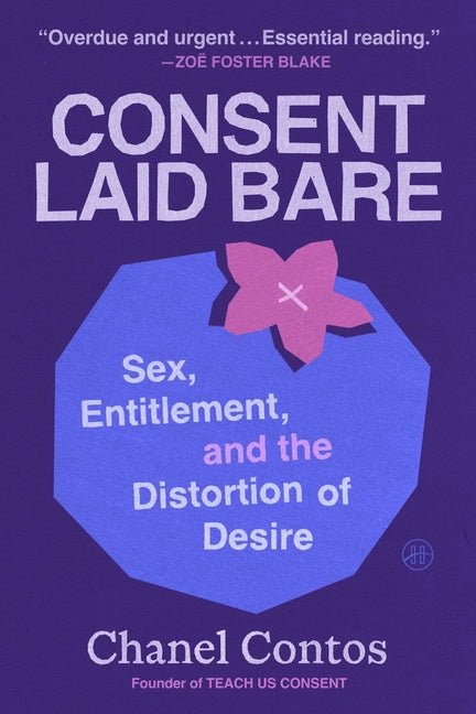Consent Laid Bare: Sex, Entitlement, and the Distortion of Desire - Ingram