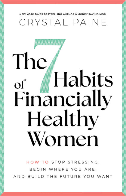 The 7 Habits of Financially Healthy Women: How to Stop Stressing, Begin Where You Are, and Build the Future You Want