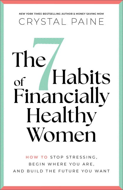 The 7 Habits of Financially Healthy Women: How to Stop Stressing, Begin Where You Are, and Build the Future You Want