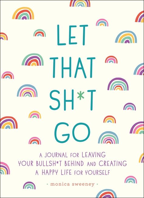 Let That Sh*t Go: A Journal for Leaving Your Bullsh*t Behind and Creating a Happy Life - Ingram