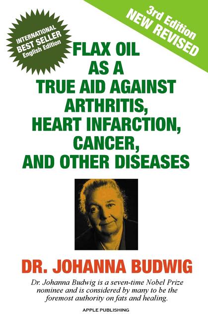 Flax Oil as a True Aid Against Arthritis, Heart Infarction, Cancer, and Other Diseases - Ingram