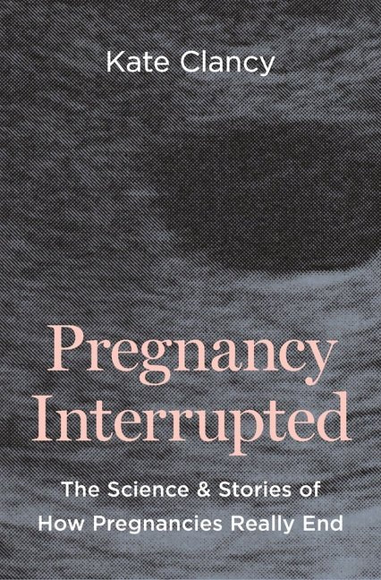 Pregnancy Interrupted: The Science and Stories of How Pregnancies Really End - Ingram