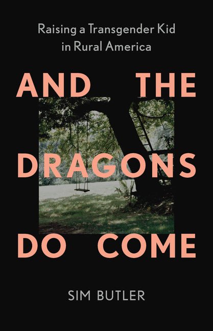 And the Dragons Do Come: Raising a Transgender Kid in Rural America - Ingram