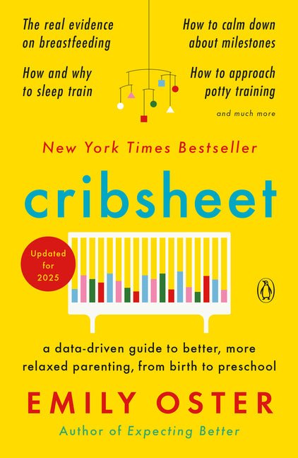 Cribsheet: A Data-Driven Guide to Better, More Relaxed Parenting, from Birth to Preschool - Ingram